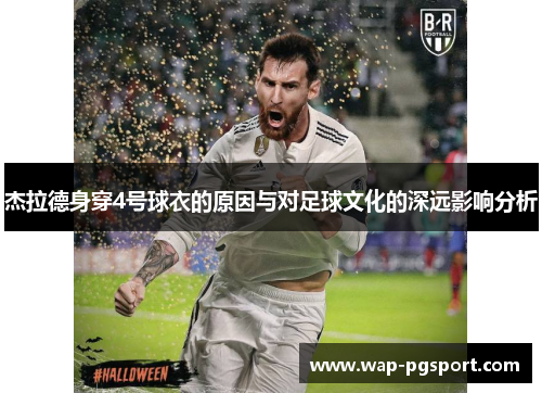 杰拉德身穿4号球衣的原因与对足球文化的深远影响分析 杰拉德身穿4号球衣的原因与对足球文化的深远影响分析