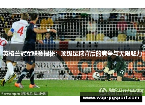 英格兰冠军联赛揭秘:顶级足球背后的竞争与无限魅力 英格兰冠军联赛揭秘:顶级足球背后的竞争与无限魅力
