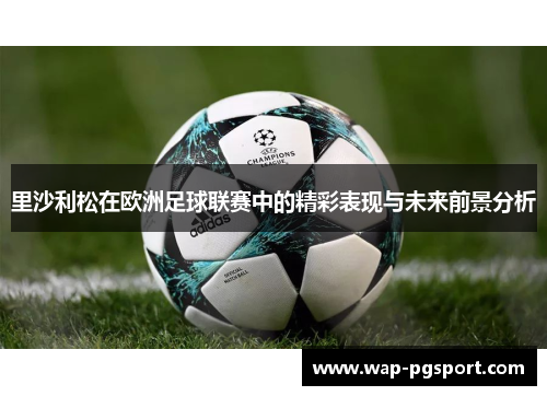 里沙利松在欧洲足球联赛中的精彩表现与未来前景分析