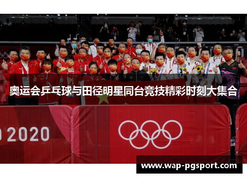 奥运会乒乓球与田径明星同台竞技精彩时刻大集合