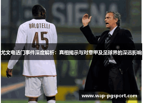 尤文电话门事件深度解析:真相揭示与对意甲及足球界的深远影响 尤文电话门事件深度解析:真相揭示与对意甲及足球界的深远影响