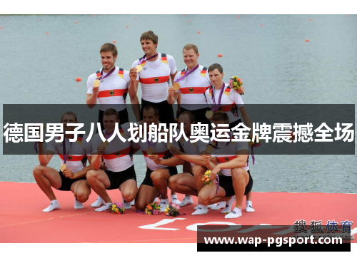 德国男子八人划船队奥运金牌震撼全场 德国男子八人划船队奥运金牌震撼全场